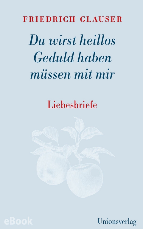 Du wirst heillos Geduld haben müssen mit mir -  Friedrich Glauser