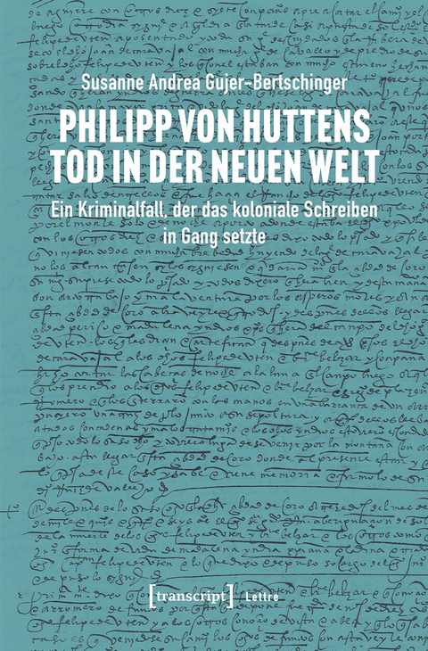 Philipp von Huttens Tod in der Neuen Welt - Susanne Andrea Gujer-Bertschinger