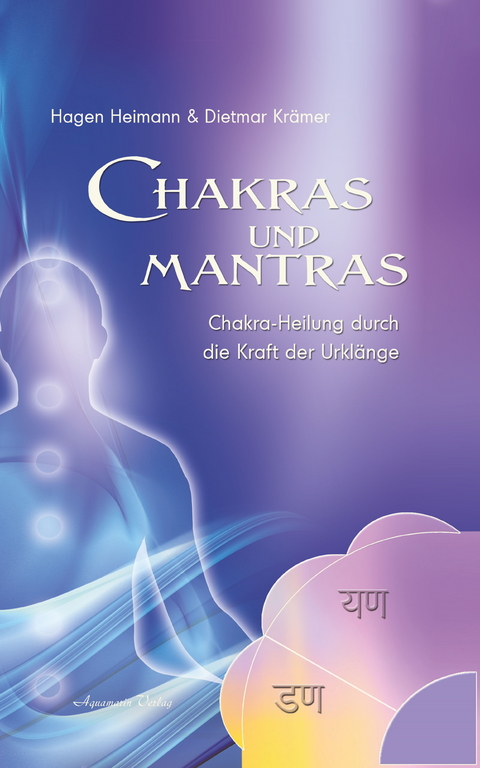 Chakras und Mantras - Chakra-Heilung durch die Kraft der Urklänge -  Hagen Heimann,  Dietmar Krämer