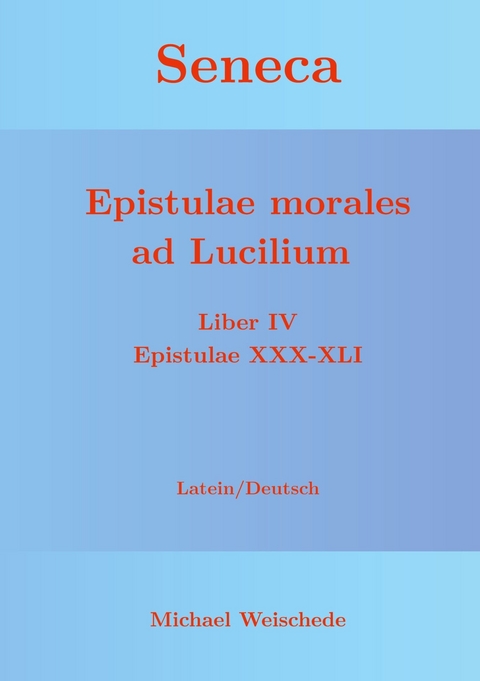 Seneca - Epistulae morales ad Lucilium - Liber IV Epistulae XXX-XLI -  Michael Weischede