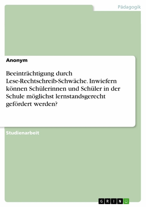 Beeinträchtigung durch Lese-Rechtschreib-Schwäche. Inwiefern können Schülerinnen und Schüler in der Schule möglichst lernstandsgerecht gefördert werden?