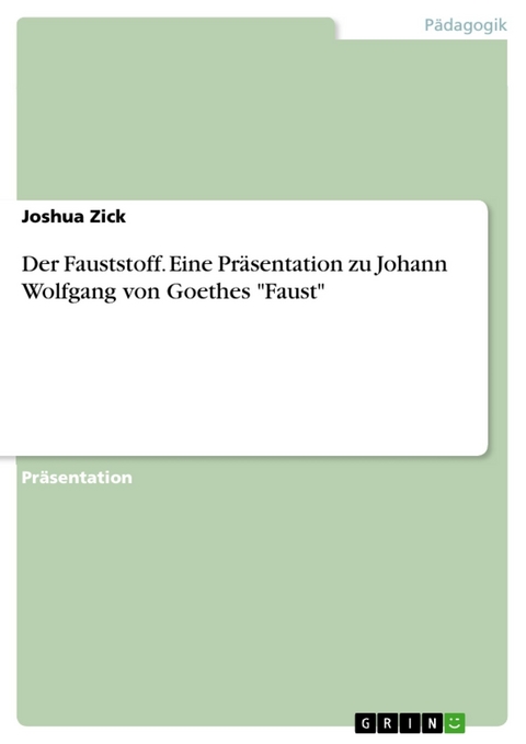 Der Fauststoff. Eine Präsentation zu Johann Wolfgang von Goethes 'Faust' -  Joshua Zick
