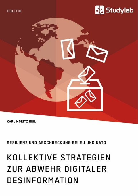 Kollektive Strategien zur Abwehr digitaler Desinformation. Resilienz und Abschreckung bei EU und NATO - Karl Moritz Heil