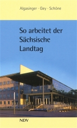 So arbeitet der Sächsische Landtag - Karin Algasinger, Thomas Gey, Helmar Schöne