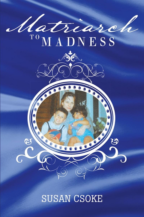 Matriarch to Madness -  Susan Csoke