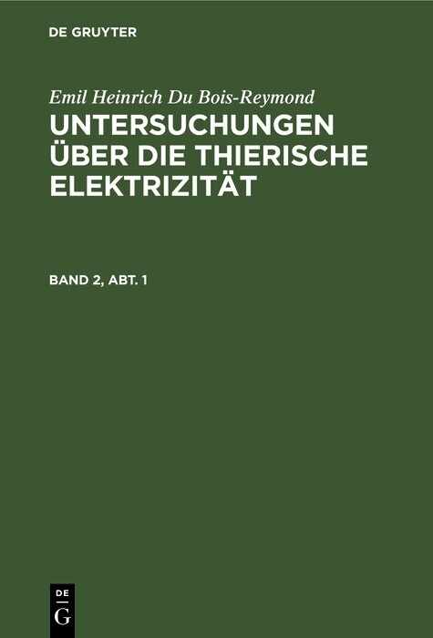 Emil Heinrich Du Bois-Reymond: Untersuchungen über die thierische Elektrizität. Band 2, Abt. 1 - Emil Heinrich Du Bois-Reymond