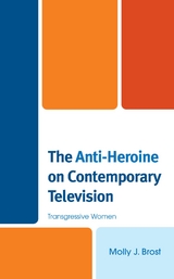 Anti-Heroine on Contemporary Television -  Molly J. Brost