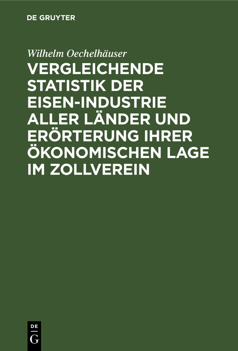 Vergleichende Statistik der Eisen-Industrie aller Länder und Erörterung ihrer ökonomischen Lage im Zollverein - Wilhelm Oechelhäuser