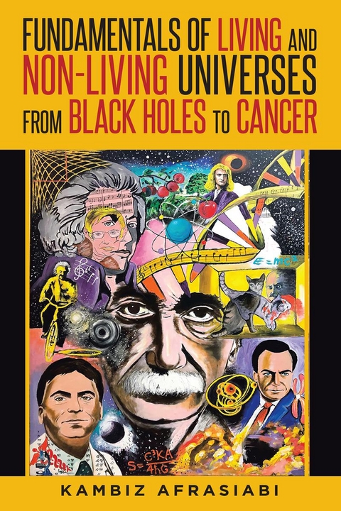 Fundamentals of Living and Non-Living Universes from Black Holes To Cancer -  Kambiz Afrasiabi M.D.
