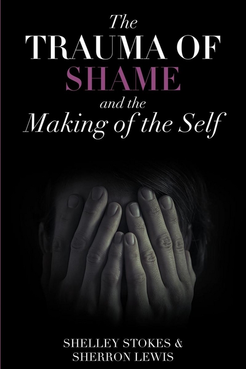 Trauma of Shame and the Making of the Self -  Sherron Lewis,  Shelley Stokes