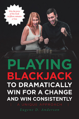 Playing Blackjack To Dramatically Win For A Change and Win Consistently -  Eugene D. Anderson