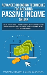 Advanced Blogging Techniques for Creating Passive Income Online - David Ezeanaka, Michael Nelson
