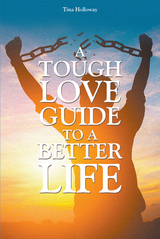 A Tough Love Guide to a Better Life - Tina Holloway