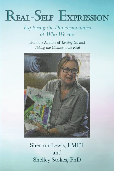 Real-Self Expression Exploring the Dimensionalities of Who We Are From the Authors of Letting Go and Taking the Chance to be Real -  Sherron Lewis