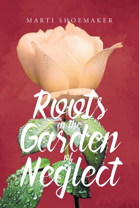 Roots in the Garden of Neglect -  Marti Shoemaker