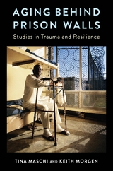 Aging Behind Prison Walls -  Tina Maschi,  Keith Morgen