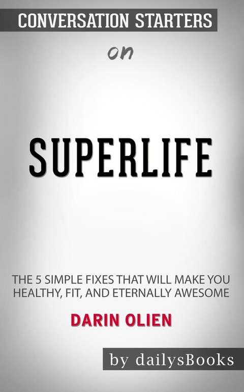 SuperLife: The 5 Simple Fixes That Will Make You Healthy, Fit, and Eternally Awesome by Darin Olien: Conversation Starters -  Dailybooks