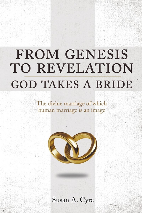 From Genesis to Revelation God Takes a Bride -  Susan A. Cyre