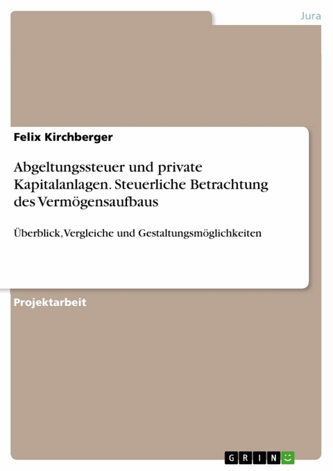 Abgeltungssteuer und private Kapitalanlagen. Steuerliche Betrachtung des Vermögensaufbaus - Felix Kirchberger