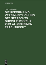 Die Reform und Vereinheitlichung des Seerechts durch Rückkehr zum allgemeinen Frachtrecht - Carl Gütschow