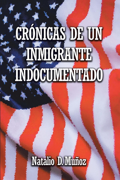 Cronicas de Un Inmigrante Indocumentado -  Natalio Munoz