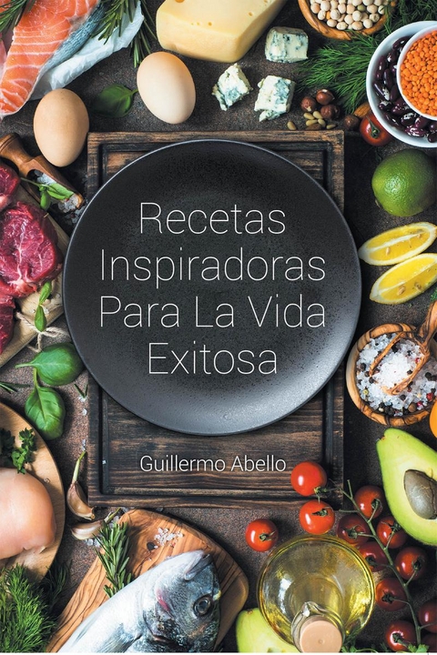 Recetas Inspiradoras Para La Vida Exitosa - Guillermo Abello