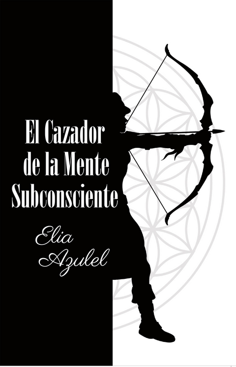 El Cazador de la Mente Subconsciente -  Elia Azulel