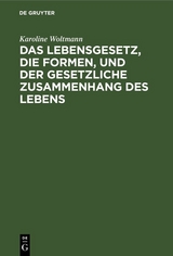 Das Lebensgesetz, die Formen, und der gesetzliche Zusammenhang des Lebens - Karoline Woltmann