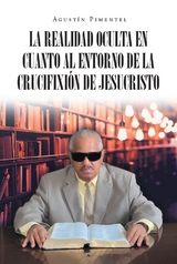 La Realidad Oculta en Cuanto al Entorno de la Crucifixión de Jesucristo -  Agustin Pimentel