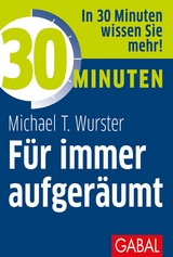 30 Minuten Für immer aufgeräumt - Michael T. Wurster