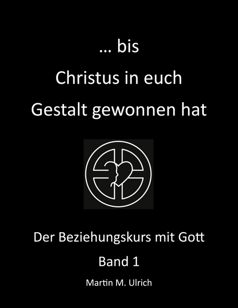 ... bis Christus in euch Gestalt gewonnen hat - Martin M. Ulrich