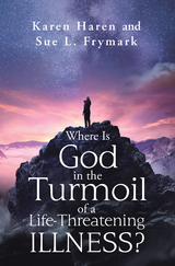 Where Is God in the Turmoil of a Life-Threatening Illness? -  Sue L. Frymark,  Karen Haren