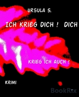 Ich krieg dich !  Dich - Ursula S.