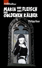 Maria und das Fleisch der goldenen Kälber - Philipp Baar