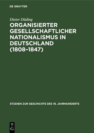 Organisierter gesellschaftlicher Nationalismus in Deutschland (1808?1847) - Dieter Düding