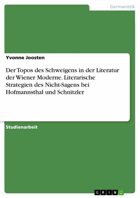 Der Topos des Schweigens in der Literatur der Wiener Moderne. Literarische Strategien des Nicht-Sagens bei Hofmannsthal und Schnitzler - Yvonne Joosten