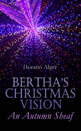 Bertha's Christmas Vision – An Autumn Sheaf - Horatio Alger