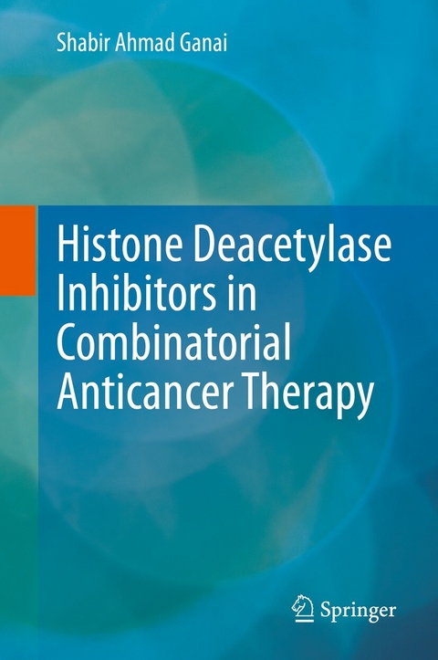 Histone Deacetylase Inhibitors in Combinatorial Anticancer Therapy -  Shabir Ahmad Ganai