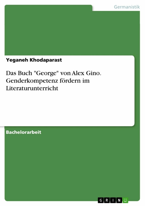 Das Buch "George" von Alex Gino. Genderkompetenz fördern im Literaturunterricht - Yeganeh Khodaparast