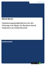 Optimierungsmöglichkeiten bei der Nutzung von Skype for Business durch Studenten im Studienbetrieb - Michel Martin