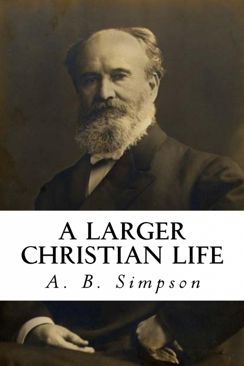 A Larger Christian Life - A. B. Simpson