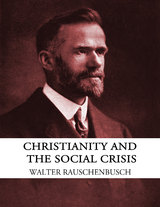 Christianity and the Social Crisis - Walter Rauschenbusch