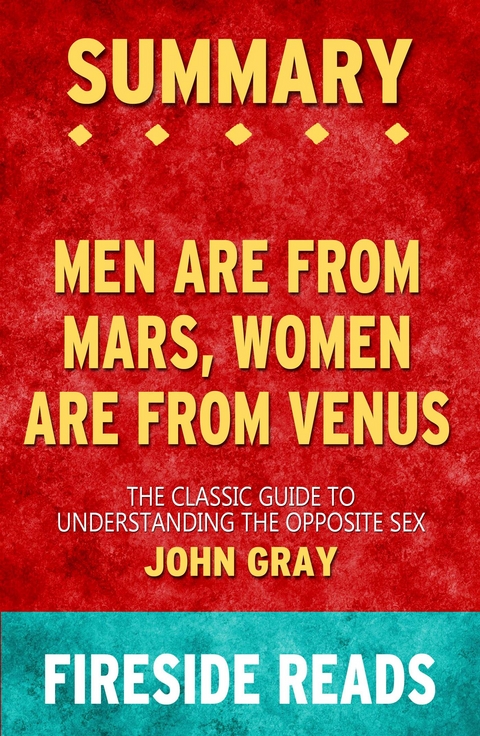 Men Are from Mars, Women Are from Venus: The Classic Guide to Understanding the Opposite Sex by John Gray: Summary by Fireside Reads - Fireside Reads