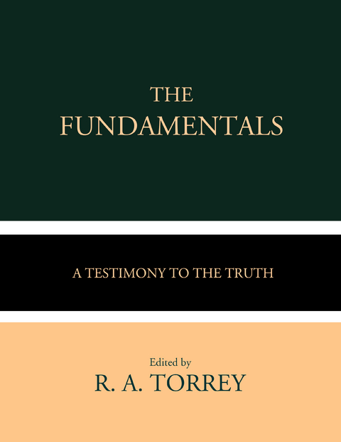 The Fundamentals -  Various, James Orr, G. Campbell Morgan, W. H. Griffith Thomas, Andrew Craig Robinson, James M. Gray, Arno C. Gaebelein, Philip Mauro
