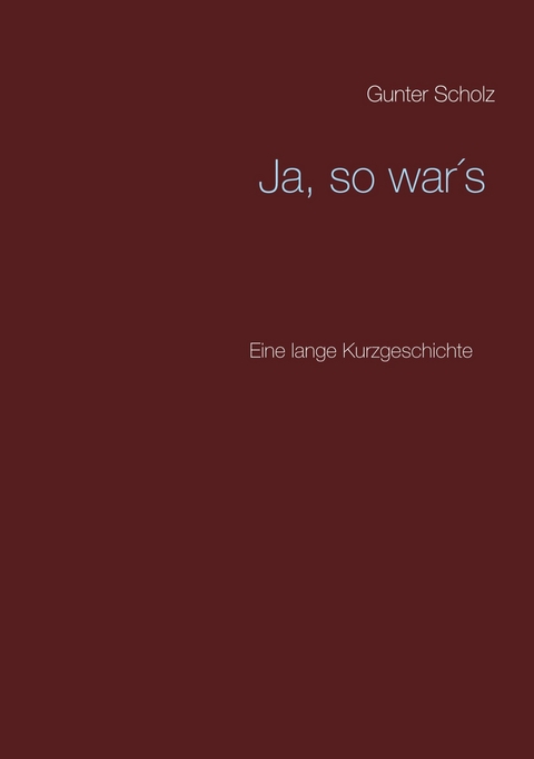 Ja, so war´s -  Gunter Scholz