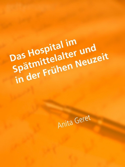 Das Hospital im Spätmittelalter und in der Frühen Neuzeit - Anita Geret