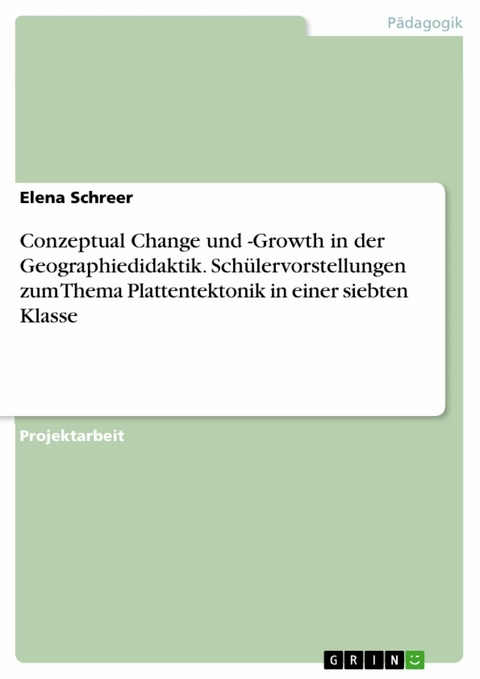 Conzeptual Change und -Growth in der Geographiedidaktik. Schülervorstellungen zum Thema Plattentektonik in einer siebten Klasse -  Elena Schreer