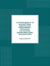 L'hypnotisme et le magnétisme, merveilleux phénomènes : léthargie, catalepsie, somnambulisme, suggestions (1890) -  Collectif