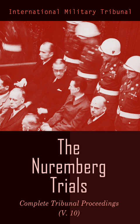 The Nuremberg Trials: Complete Tribunal Proceedings (V.10) - International Military Tribunal