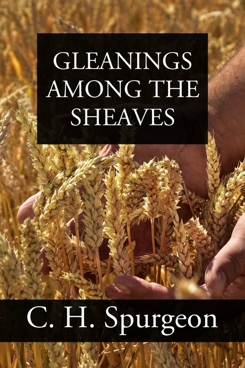 Gleanings Among the Sheaves -  C. H. Spurgeon